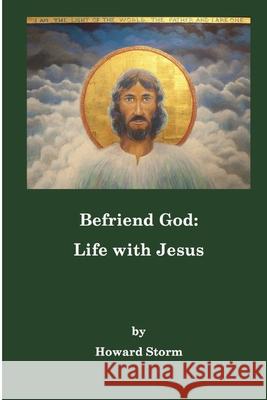 Befriend God: Life with Jesus Howard Storm 9781079290929 Independently Published - książka