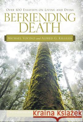 Befriending Death: Over 100 Essayists on Living and Dying Michael Vocino Alfred G. Killilea 9781491740576 iUniverse.com - książka