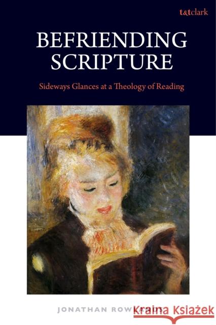 Befriending Scripture: Sidways Glances at a Theology of Reading Dr Jonathan (St Melitus College, UK) Rowlands 9780567717351 T&T Clark - książka