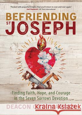 Befriending St. Joseph: Finding Faith, Hope, and Courage in the Seven Sorrows Devotion Deacon Greg Kandra 9781646801374 Ave Maria Press - książka
