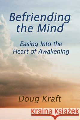 Befriending the Mind: Easing Into the Heart of Awakening Doug Kraft 9780998693682 Easing Awake Books - książka