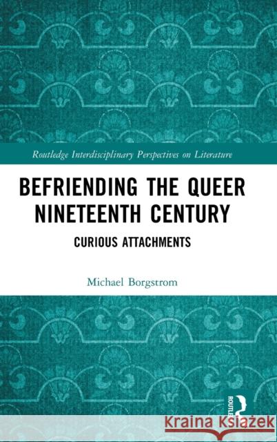 Befriending the Queer Nineteenth Century: Curious Attachments Michael Borgstrom 9780367542313 Routledge - książka