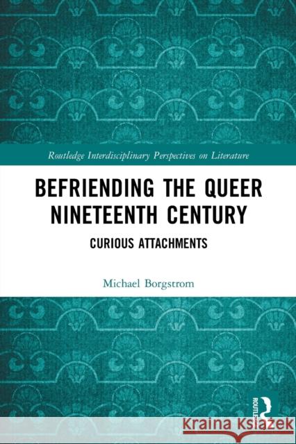 Befriending the Queer Nineteenth Century: Curious Attachments Michael Borgstrom 9780367681630 Routledge - książka