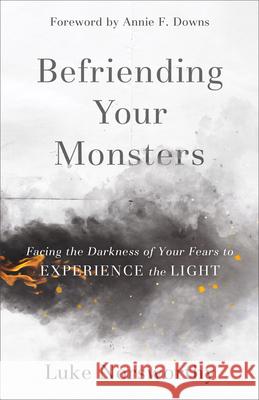 Befriending Your Monsters: Facing the Darkness of Your Fears to Experience the Light Luke Norsworthy Annie Downs 9780801093333 Baker Books - książka