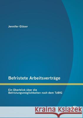 Befristete Arbeitsverträge: Ein Überblick über die Befristungsmöglichkeiten nach dem TzBfG Jennifer Glaser 9783842870628 Diplomica Verlag Gmbh - książka