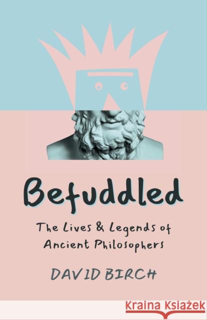 Befuddled: The Lives & Legends of Ancient Philosophers David Birch 9781789048261 John Hunt Publishing - książka