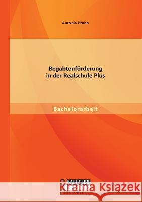 Begabtenförderung in der Realschule Plus Bruhn, Antonia 9783956843228 Bachelor + Master Publishing - książka