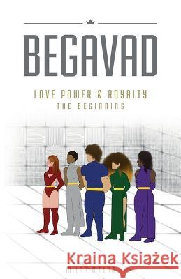 Begavad - Love, Power and Royalty: The Beginning Milah Malaj Ann Marie Collymore Kamar Martin 9781738699001 Milah Malaj - książka