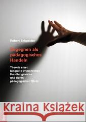 Begegnen ALS Padagogisches Handeln: Theorie Einer Biografie-Immanenten Handlungsweise Und Deren Padagogischer Effekt Schneider, Robert 9783828826496 Tectum-Verlag - książka