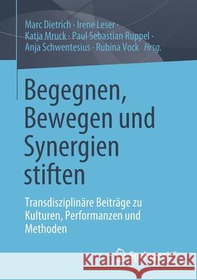 Begegnen, Bewegen Und Synergien Stiften: Transdisziplinäre Beiträge Zu Kulturen, Performanzen Und Methoden Dietrich, Marc 9783658336318 Springer vs - książka