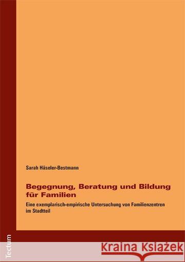 Begegnung, Beratung Und Bildung Fur Familien: Eine Exemplarisch-Empirische Untersuchung Von Familienzentren Im Stadtteil Haseler-Bestmann, Sarah 9783828839489 Tectum-Verlag - książka