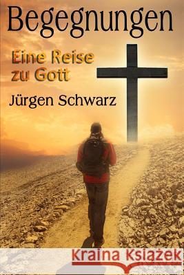 Begegnungen: Eine Reise zu Gott Jurgen Schwarz 9781548994815 Createspace Independent Publishing Platform - książka