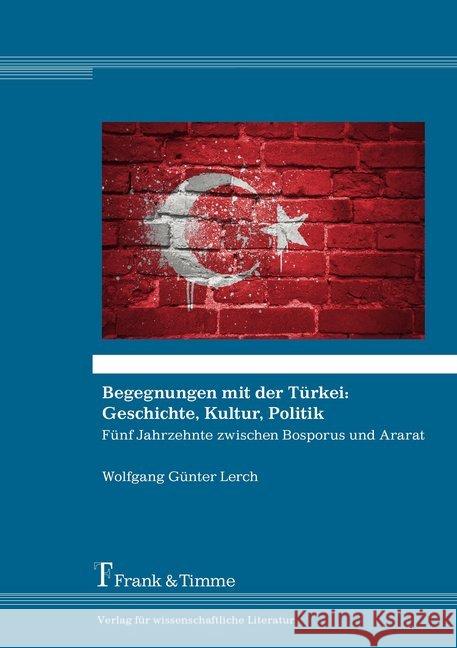 Begegnungen mit der Türkei: Geschichte, Kultur, Politik : Fünf Jahrzehnte zwischen Bosporus und Ararat Lerch, Wolfgang Günter 9783732905386 Frank & Timme - książka