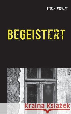 beGEISTert: Eine Kurzgeschichte basierend auf wahren Begebenheiten Wegwart, Stefan 9783749429424 Books on Demand - książka