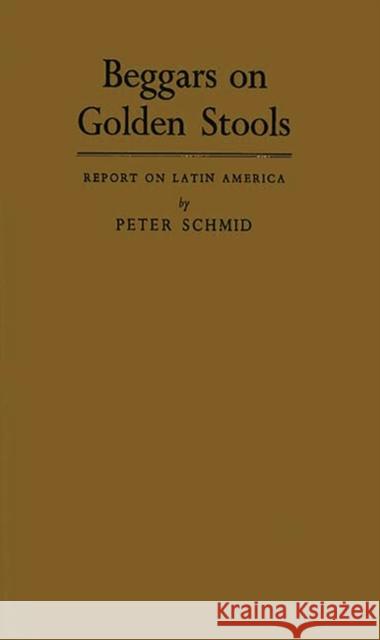 Beggars on Golden Stools: Report on Latin America Schmid, Peter 9780837178530 Greenwood Press - książka