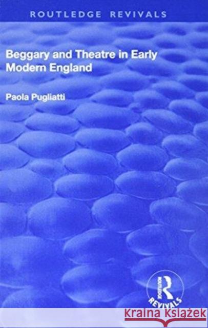 Beggary and Theatre in Early Modern England Paola Pugliatti 9781138719378 Routledge - książka