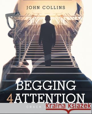 Begging 4 Attention: Crack of Dawn John Collins 9781532072697 iUniverse - książka