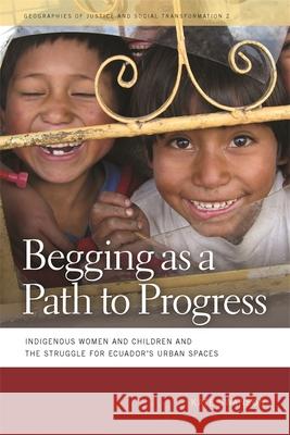 Begging as a Path to Progress: Indigenous Women and Children and the Struggle for Ecuador's Urban Spaces Swanson, Kate 9780820331805 University of Georgia Press - książka