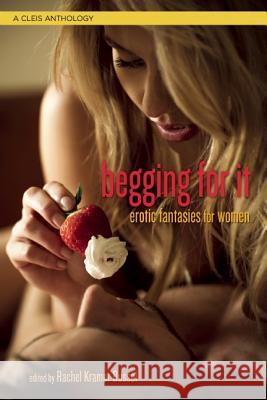 Begging for It: Erotic Fantasies for Women Rachel Kramer Bussel 9781627781664 Cleis Press - książka