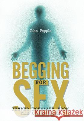 Begging for Sex: Gender Equality from the Other Side Pepple, John 9781468574050 Authorhouse - książka