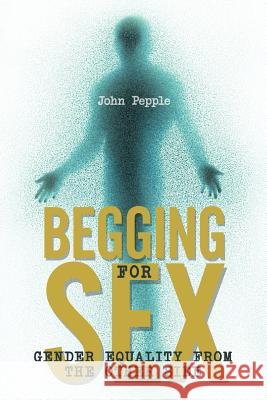 Begging for Sex: Gender Equality from the Other Side Pepple, John 9781468574067 Authorhouse - książka