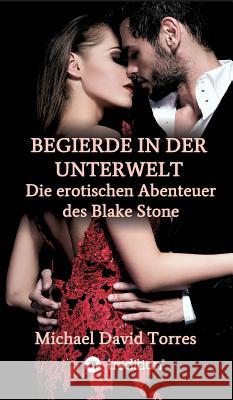 Begierde in Der Unterwelt - Die Erotischen Abenteuer Des Blake Stone Torres, Michael David 9783748232414 Tredition Gmbh - książka