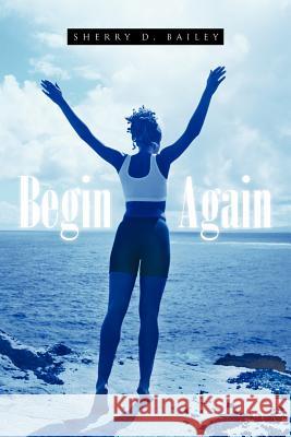 Begin Again Sherry D. Bailey 9781456797744 Authorhouse - książka
