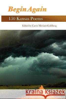 Begin Again: 150 Kansas Poems Caryn Mirriam-Goldberg 9780982875254 Woodley Press - książka