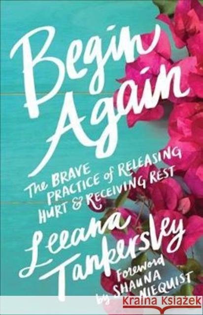 Begin Again: The Brave Practice of Releasing Hurt and Receiving Rest Tankersley, Leeana 9780800727147 Fleming H. Revell Company - książka