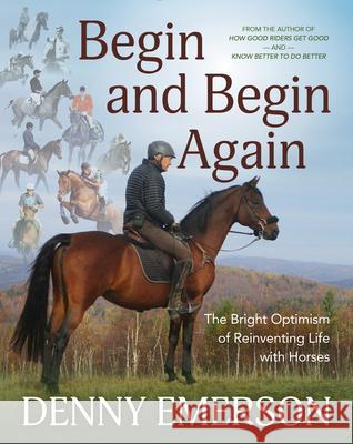 Begin and Begin Again: The Bright Optimism of Reinventing Life with Horses Emerson, Denny 9781646010394 Trafalgar Square Books - książka