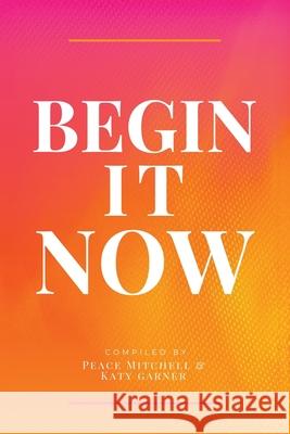 Begin It Now Peace Mitchell Katy Garner 9781764372602 Women Changing the World Press - książka
