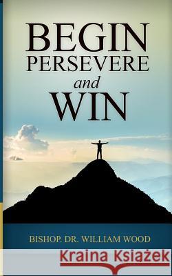 Begin, Persevere, and Win Dr William Wood 9781986145145 Createspace Independent Publishing Platform - książka