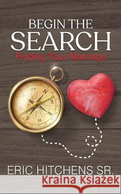 Begin the Search: Finding Your Marriage Eric Hitchens 9781959533344 Quadsmediafirm LLC - książka