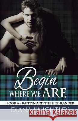 Begin Where We Are Diana Knightley 9781726740449 Independently Published - książka