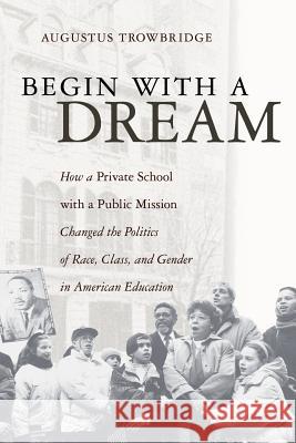 Begin with a Dream Augustus Trowbridge 9781413498509 Xlibris Corporation - książka