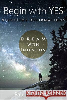Begin with Yes - Nighttime Affirmations Paul S. Boynton 9780998171814 Toby Dog Media - książka