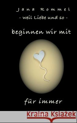 beginnen wir mit für immer: weil Liebe und so Jana Rommel 9783754374313 Books on Demand - książka