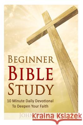 Beginner Bible Study: 10 Minute Devotional To Deepen Your Faith Bernthal, John 9781519698575 Createspace Independent Publishing Platform - książka