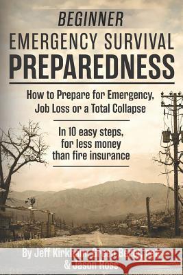 Beginner Emergency Survival Preparedness: How to Prepare for Emergency, Job Loss or a Total Collapse. Jason Ross Jeff Kirkham 9781797663036 Independently Published - książka