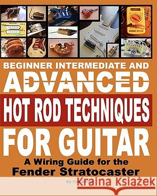 Beginner Intermediate And Advanced Hot Rod Techniques For Guitar: A Wiring Guide For The Fender Stratocaster Swike, Tim 9781438201689 Createspace - książka