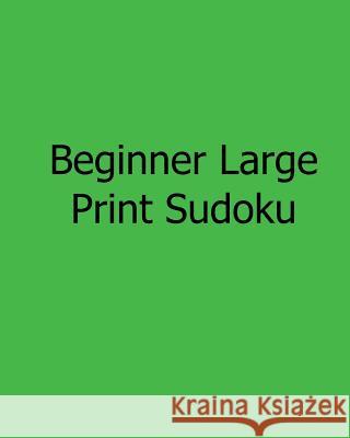 Beginner Large Print Sudoku: Fun, Large Print Sudoku Puzzles Eric Bardin 9781482532821 Createspace - książka