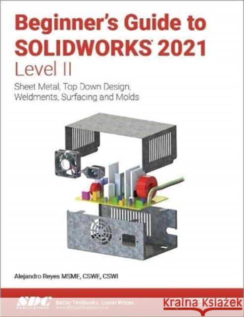 Beginner's Guide to SOLIDWORKS 2021 - Level II: Sheet Metal, Top Down Design, Weldments, Surfacing and Molds Alejandro Reyes 9781630573898 SDC Publications - książka
