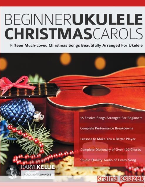 Beginner Ukulele Christmas Carols: Fifteen Much-Loved Christmas Songs Beautifully Arranged For Ukulele Daryl Kellie, Joseph Alexander, Tim Pettingale 9781789333732 WWW.Fundamental-Changes.com - książka