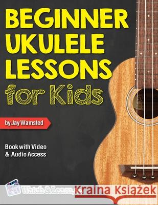 Beginner Ukulele Lessons for Kids Book with Online Video and Audio Access Jay Wamsted 9781940301563 Watch & Learn, Inc. - książka