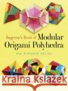 Beginner's Book of Modular Origami Polyhedra: The Platonic Solids Rona Gurkewitz 9780486461724 Dover Publications Inc.
