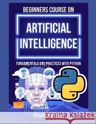 Beginners Course on Artificial Intelligence: Fundamentals and Practices With Python Emenwa Global 9798365772915 Independently Published - książka