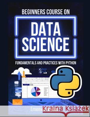 Beginners Course On Data Science: Fundamentals and Practices With Python Emenwa Global 9798352524756 Independently Published - książka