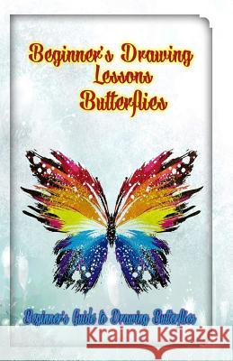 Beginner's Drawing Lessons: Butterflies: Beginner's Guide to Drawing Butterflies Publication, Gala 9781522786450 Createspace Independent Publishing Platform - książka