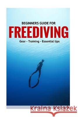 Beginners Guide For Freediving: Gear, Training, Essential Tips Guntar 9781523223992 Createspace Independent Publishing Platform - książka