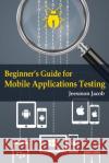 Beginner's Guide for Mobile Applications Testing Jeesmon Jacob 9781502895288 Createspace